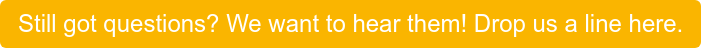Still got questions? We want to hear them! Drop us a line here.